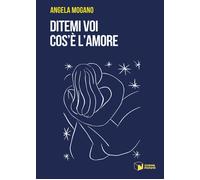Libri Mogano Angela - Ditemi Voi Cos'e L'amore
