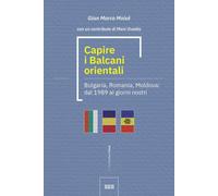 Libri Moisé Gian Marco - Capire I Balcani Orientali. Bulgaria, Romania, Moldova: