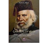 Libri Mola Aldo Alessandro - Garibaldi Vivo. Antologia Critica Degli Scritti Con