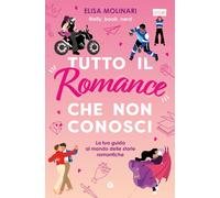 Libri Molinari Elisa - Tutto Il Romance Che Non Conosci. La Tua Guida Al Mondo D