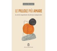Libri Moncrieff Joanna - Le Pillole Piu Amare. La Storia Inquietante Dei Farmaci