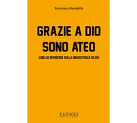 Libri Mondello Tommaso - Grazie A Dio Sono Ateo. Libello Semiserio Sulla (In)Esi