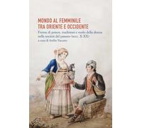 Mondo al femminile tra Oriente e Occidente. Forme di potere, tradizioni e ruolo della donna nelle società del passato (sec. X-XIX)