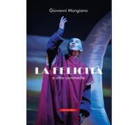 Libri Mongiano Giiovanni - La Felicita E Altre Commedie