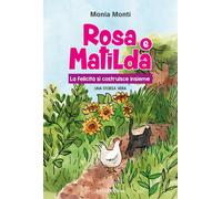 Libri Monia Monti - Rosa E Matilda La Felicita Si Costruisce Insieme