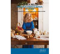 Libri Monica Bellin - Naturalmente Senza Glutine. Oltre 100 Semplici Ricette Con