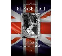 Libri Monica Colombo - Elisabetta II. La Regina, La Donna, La Madre
