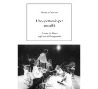 Libri Monica Cristini - Uno Spettacolo Per Un Caffe. Il Teatro La Mama Negli Ann