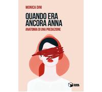 Libri Monica Dini - Quando Era Ancora Anna. Anatomia Di Una Predazione