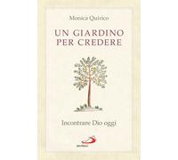 Libri Monica Quirico - Un Giardino Per Credere. Incontrare Dio Oggi