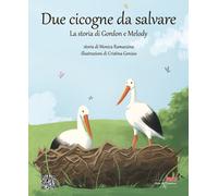 Libri Monica Ramazzina - Due Cicogne Da Salvare. La Storia Di Gordon E Melody. E