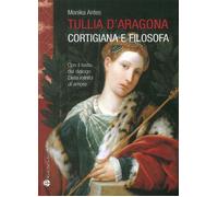 Libri Monika Antes - Tullia D'Aragona. Cortigiana E Filosofa. Con Il Testo Del D