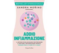 Addio infiammazione. Il metodo rivoluzionario per prevenire e trattare l'i...