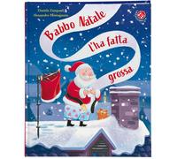 Libri Montagnana Alessandro - Babbo Natale L'ha Fatta Grossa. Ediz. A Colori