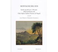 Montagne Del Sud. Scritti Raccolti Per I 150 Anni Della Fondazione Del Club Alpi