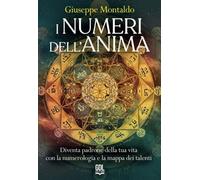 I numeri dell'anima. Diventa padrone della tua vita con la numerologia e la mappa dei talenti