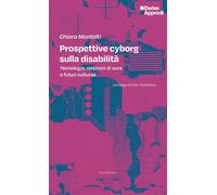 Libri Montalti Chiara - Prospettive Cyborg Sulla Disabilita. Tecnologie, Relazio