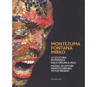 Montezuma, Fontana, Mirko. La scultura in mosaico dalle origini a oggi. Catalogo della mostra (Ravenna, 7 ottobre 2017-7 gennaio 2018). Ediz. italiana e inglese
