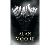 Libri Moore Alan - Illuminations. I Racconti Fantastici