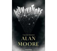 Libri Moore Alan - Illuminations. I Racconti Fantastici