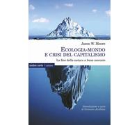 Libri Moore Jason W. - Ecologia-Mondo E Crisi Del Capitalismo. La Fine Della Nat