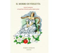 Libri Morbo Di Violetta. Carlo Forlanini E La Prima Vittoria Sulla Tubercolosi (