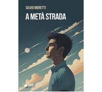 Libri Moretti Silvio - A Meta Strada