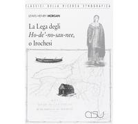 Libri Morgan Lewis H. - La Lega Degli Ho-De'-No-Sau-Nee O Irochesi