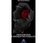 Libri Morgana JosÃ© Carlos - Trentatre Rose E Ventiquattro Pugnalate