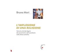 Libri Mori Bruno - L' Implosione Di Una Religione. Verso La Crisi Dei Dogmi, Dei