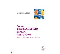 Per un cristianesimo senza religione. Ritrovare la «via» di Gesù di Nazaret