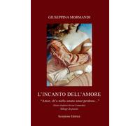 Libri Mormandi Giuseppina - L' Incanto Dell'amore. Amor, Ch'a Nullo Amato Amar P