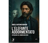 Libri Moroni Angelo Antonio - L' Elefante Addormentato. Un'indagine Del Commissa