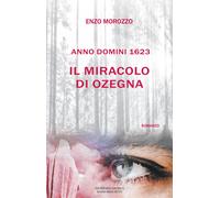 Libri Morozzo Enzo - Il Miracolo Di Ozegna. Anno Domini 1623
