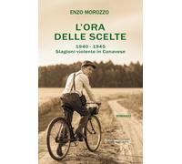 Libri Morozzo Enzo - L' Ora Delle Scelte. 1940-1945. Stagioni Violente In Canave