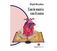 Libri Morsellino Brigida - Con Le Mani E Con Il Cuore