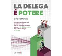 Libri Mortara Paola - La Delega E Potere. Come Organizzare Ruoli, Processi E Tea