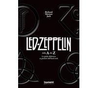 I Led Zeppelin dalla A alla Z. La guida definitiva ai pionieri dell'hard rock