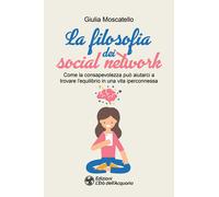 Libri Moscatello Giulia - La Filosofia Dei Social Network. Come La Consapevolezz