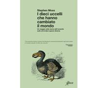 Libri Moss Stephen J. - I Dieci Uccelli Che Hanno Cambiato Il Mondo. Un Viaggio