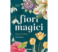 Libri Mostacci Anastasia - Fiori Magici. Poteri, Miti E Folklore