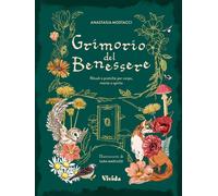 Libri Mostacci Anastasia - Grimorio Del Benessere. Rituali E Pratiche Per Corpo