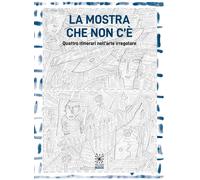 Libri Mostra Che Non C'e. Quattro Itinerari Nell'arte Irregolare. Ediz. Illustra