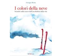 Libri Motta Giorgia - I Colori Della Neve. Sciando Sulle Tracce Dell'arcobaleno