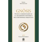 Libri Mouravieff Boris - Gnosis. Studio E Commentario Su La Tradizione Esoterica
