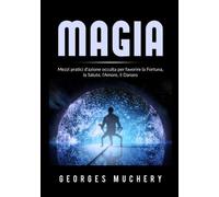 Libri Muchery Georges - Magia. Mezzi Pratici D'azione Occulta Per Favorire La Fo