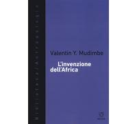 Libri Mudimbe Valentin Y. - L'Invenzione Dell'Africa