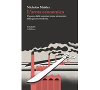 Libri Mulder Nicholas - L' Arma Economica. L'ascesa Delle Sanzioni Come Strument