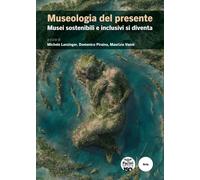 Libri Museologia Del Presente. Musei Sostenibili E Inclusivi Si Diventa
