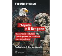 Libri Mussuto Federico - L' Aquila E Il Dragone. Diplomazia Culturale E Soft Pow